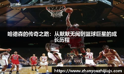 哈德森的传奇之路：从默默无闻到篮球巨星的成长历程