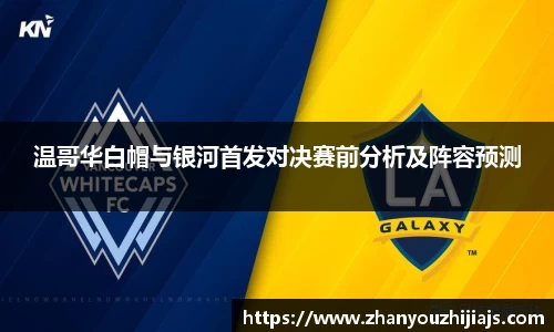 温哥华白帽与银河首发对决赛前分析及阵容预测