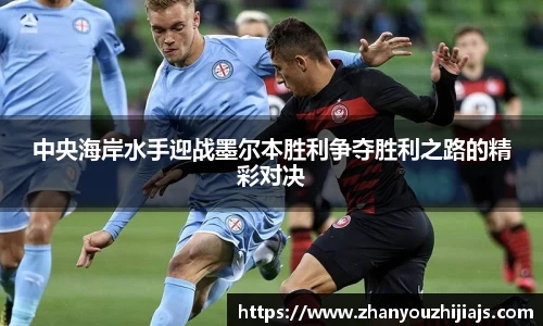 中央海岸水手迎战墨尔本胜利争夺胜利之路的精彩对决